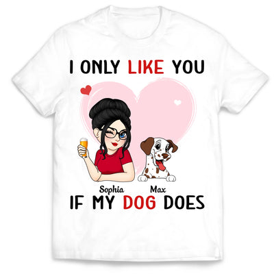I Only Like You If My Dog Does - Personalized T-Shirt, Gift For Dog Lover, Gift For Dog Mom - TS516TL
