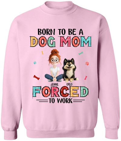 Born To Be A Dog Mom Forced To Work - Personalized T-Shirt, Gift for Dog Mom, Dog Owner Gift