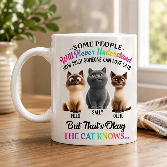 Some People  Will Never Understand How Much Someone Can Love A Cat, But That's Okay The Cat Knows...- Personalized Mug, Custom Cat Mug For Cat Owner, Custom Gift For Pet Lovers
