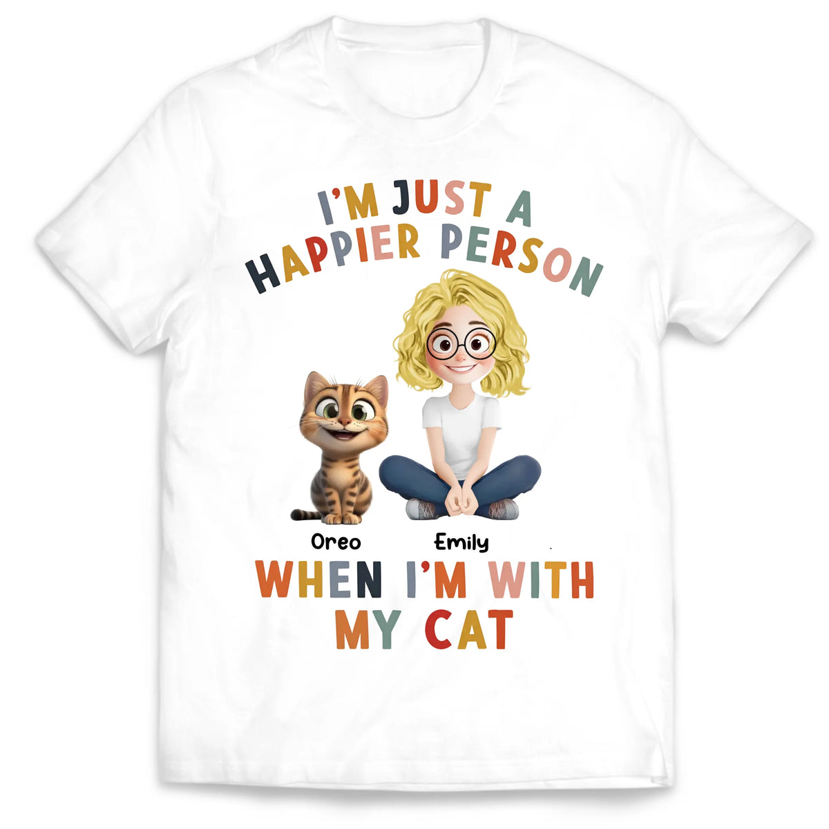 I’m Just A Happier Person When I’m With My Cat- Personalized T-shirt, Custom Cat Lovers Shirt, Cat Is My Love Tee
