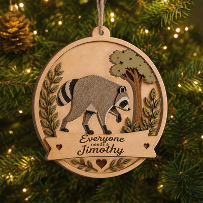 Everyone Need A Jimothy - Personalized 2 Layer Wooden Ornament, Jimothy Ornament, Christmas Funny Ornament, Jimothy The Racoon Ornament