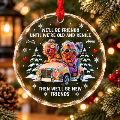 We’ll Be Friends Until We’re Old and Senile - Personalized Glass Ornament, Gift For Friend, Bestie, Best Friend