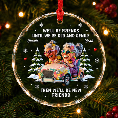 We’ll Be Friends Until We’re Old and Senile - Personalized Glass Ornament, Gift For Friend, Bestie, Best Friend