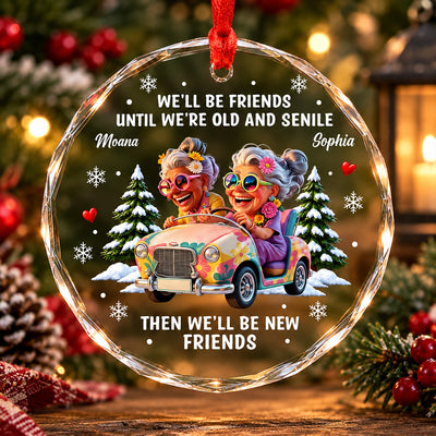 We’ll Be Friends Until We’re Old and Senile - Personalized Glass Ornament, Gift For Friend, Bestie, Best Friend