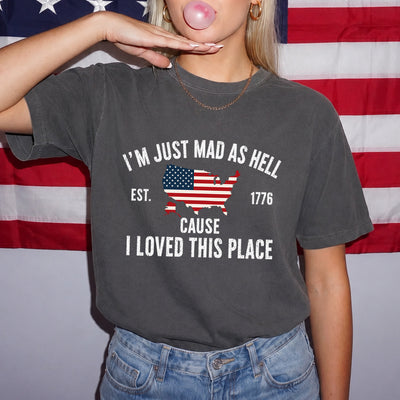 I’m Just Mad As Hell Est. 1776 Cause I Loved This Place T-Shirt, Red White and Blue Shirt, Independence Day Tee