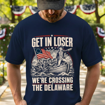 Get in Loser We're Crossing the Delaware T-shirt, Funny 4th of July Tee, George Washington Tshirt, Founding Fathers Patriotic