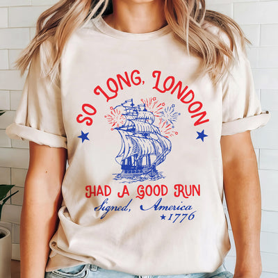 So Long London Had A Good Run T-Shirt, Funny 4th Of July Gift Shirt, Patriotic Shirt Gift