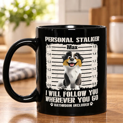 Personal Stalker I Will Follow You Wherever You Go Bathroom Included - Personalized Mug, Funny Coffee Mug For Dog Lover, Dog Mom Gift, Dog Dad Gift