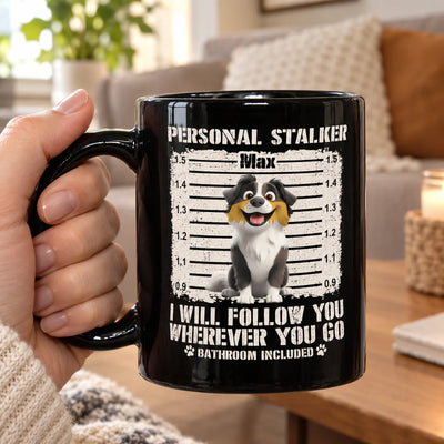 Personal Stalker I Will Follow You Wherever You Go Bathroom Included - Personalized Mug, Funny Coffee Mug For Dog Lover, Dog Mom Gift, Dog Dad Gift