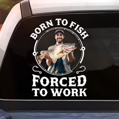 Born To Fish Forced To Work - Personalized Decal, Gift For Fishing Lovers With Custom Photo
