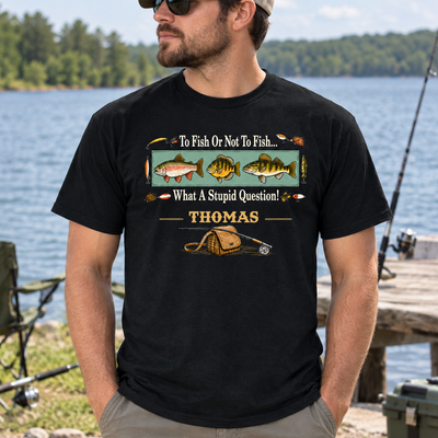 To Fish Or Not To Fish That’s A Stupid Question - Personalized T-Shirt, Gift For Fishing Lovers, Fishing Shirt