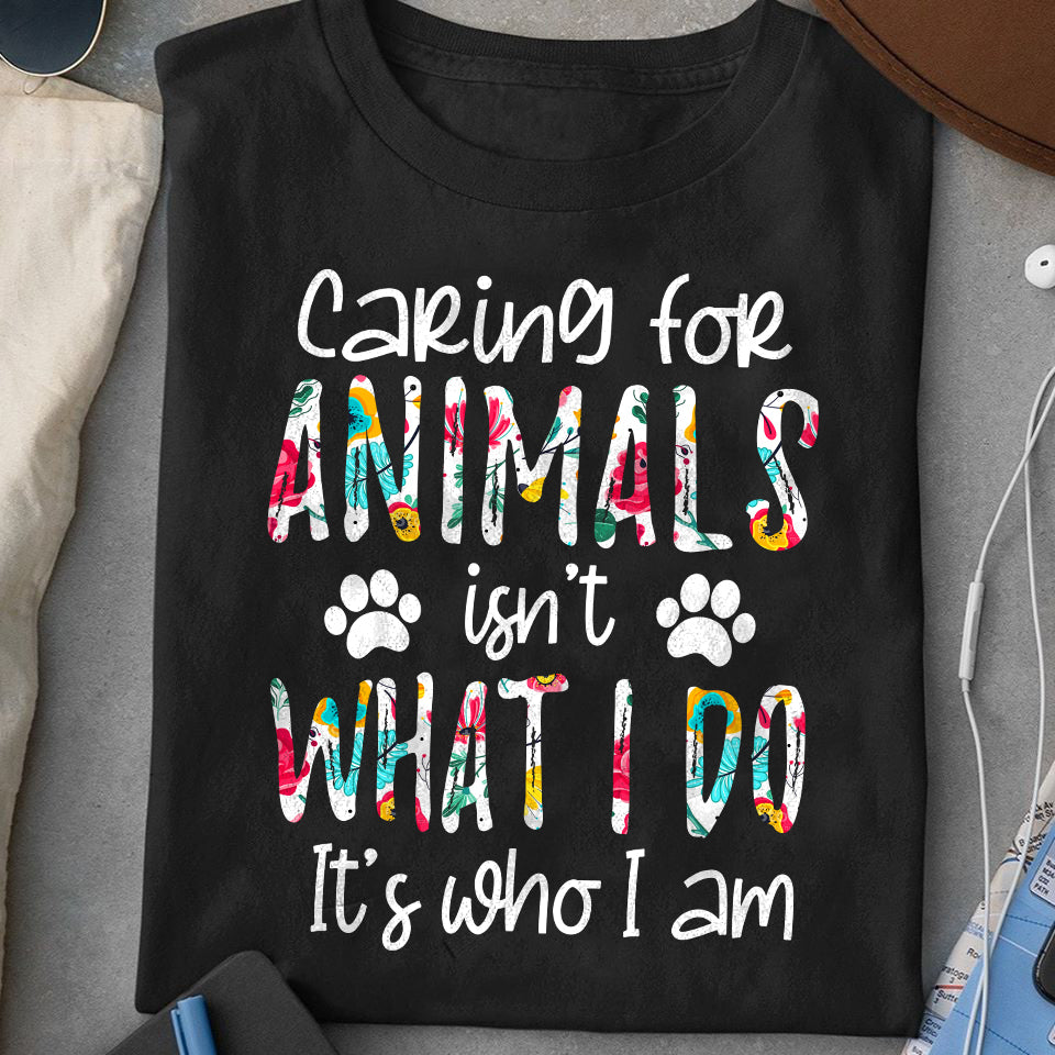 Caring for animals isn&#39;t what i do t-shirt, Animal lover shirt, animal lover gift, dog mom gift, dog lover shirt, animal lovers shirt