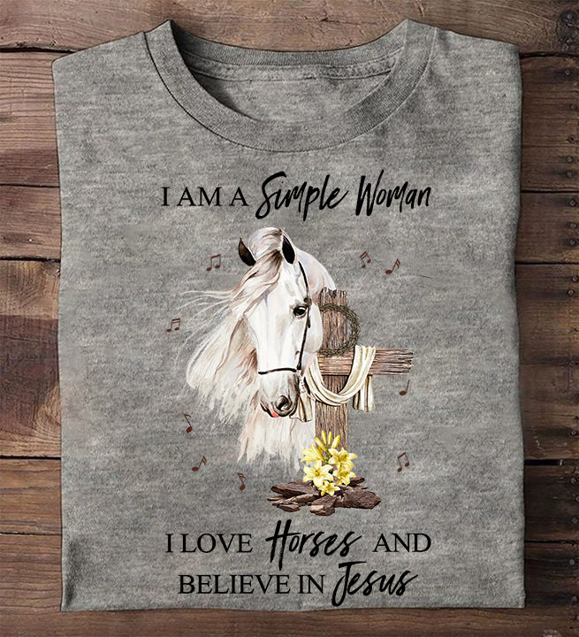 I'm A Simple Woman, I Love Horses And Believe In Jesus Shirt