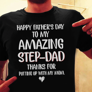 Happy Father's Day To My Amazing Step Dad Thanks For Putting Up With My Mom - Personalized T-Shirt