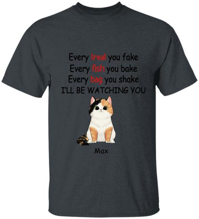 Every Treat You fake, Every Fish You Bake...I'll Be Watching You - T-shirt