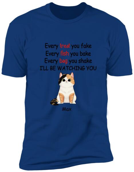 Every Treat You fake, Every Fish You Bake...I'll Be Watching You - T-shirt