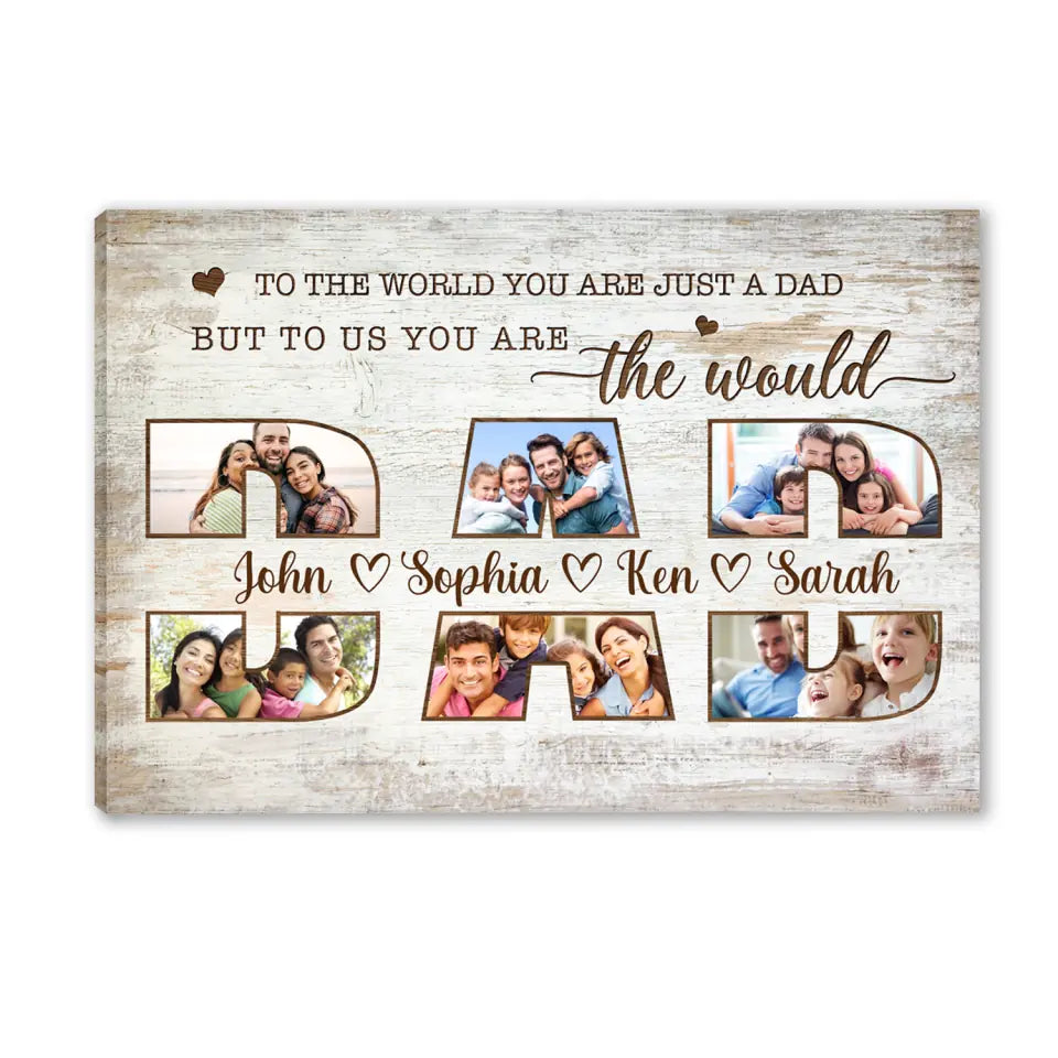 To The World You Are Just A Dad But To Us You Are The World - Personalized Canvas, Gift For Family