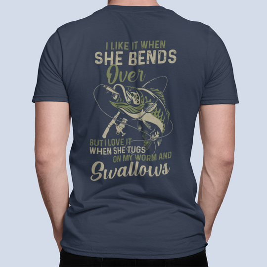 I Like When She Bends Over But I Love It When She Tugs On My Worm And Swallows Shirt