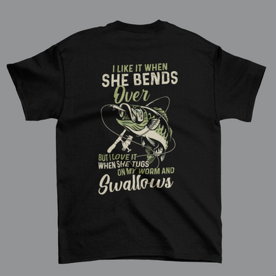 I Like When She Bends Over But I Love It When She Tugs On My Worm And Swallows Shirt