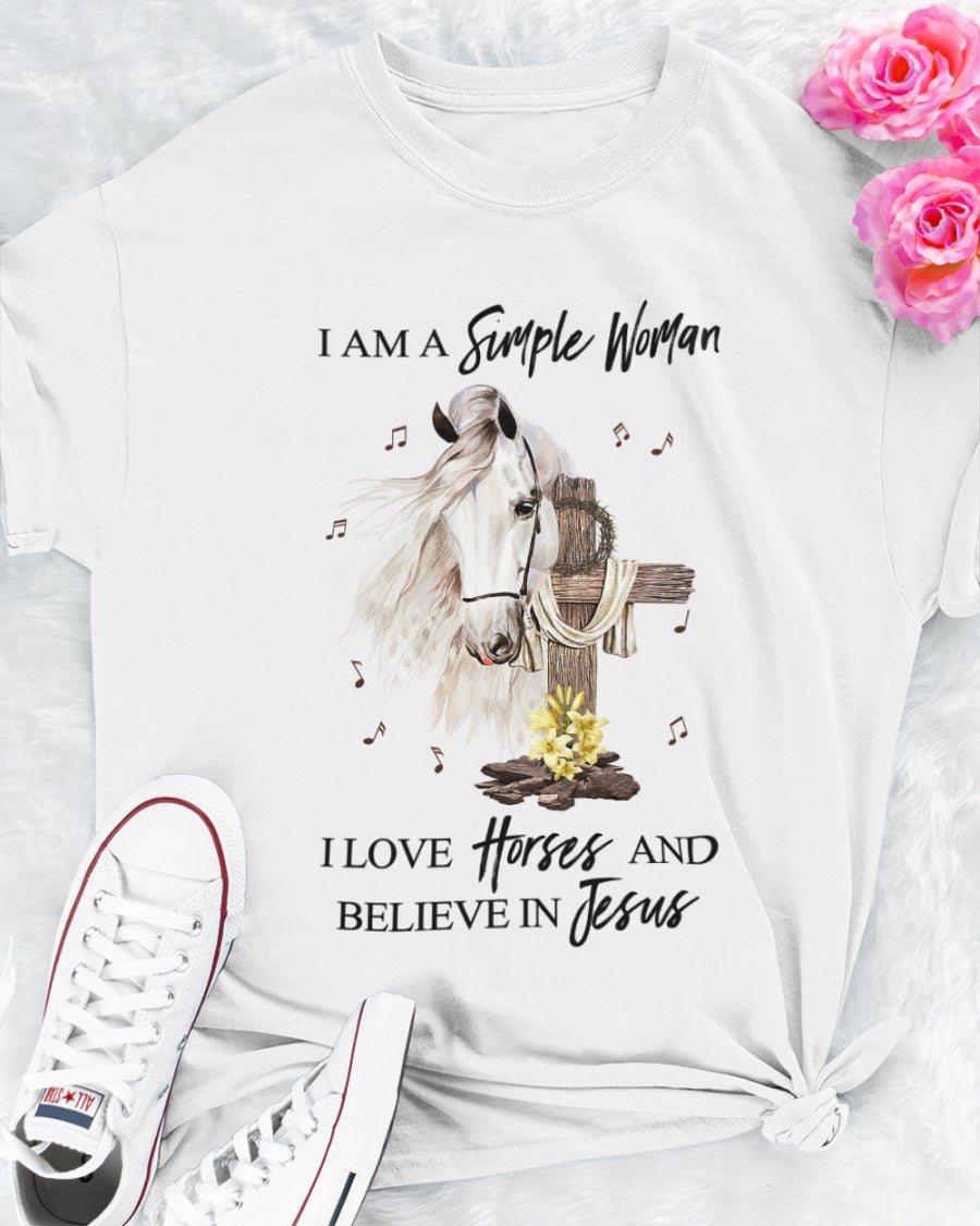 I&#39;m A Simple Woman, I Love Horses And Believe In Jesus Shirt