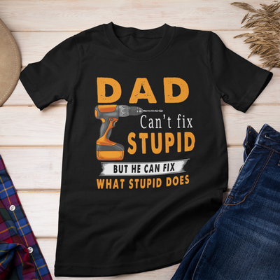 Dad Can't Fix Stupid But He Can Fix What Stupid Does Shirt, Father's Day Gift